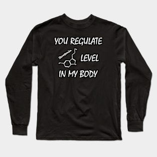 You Regulate Serotonin Level in my Body Long Sleeve T-Shirt